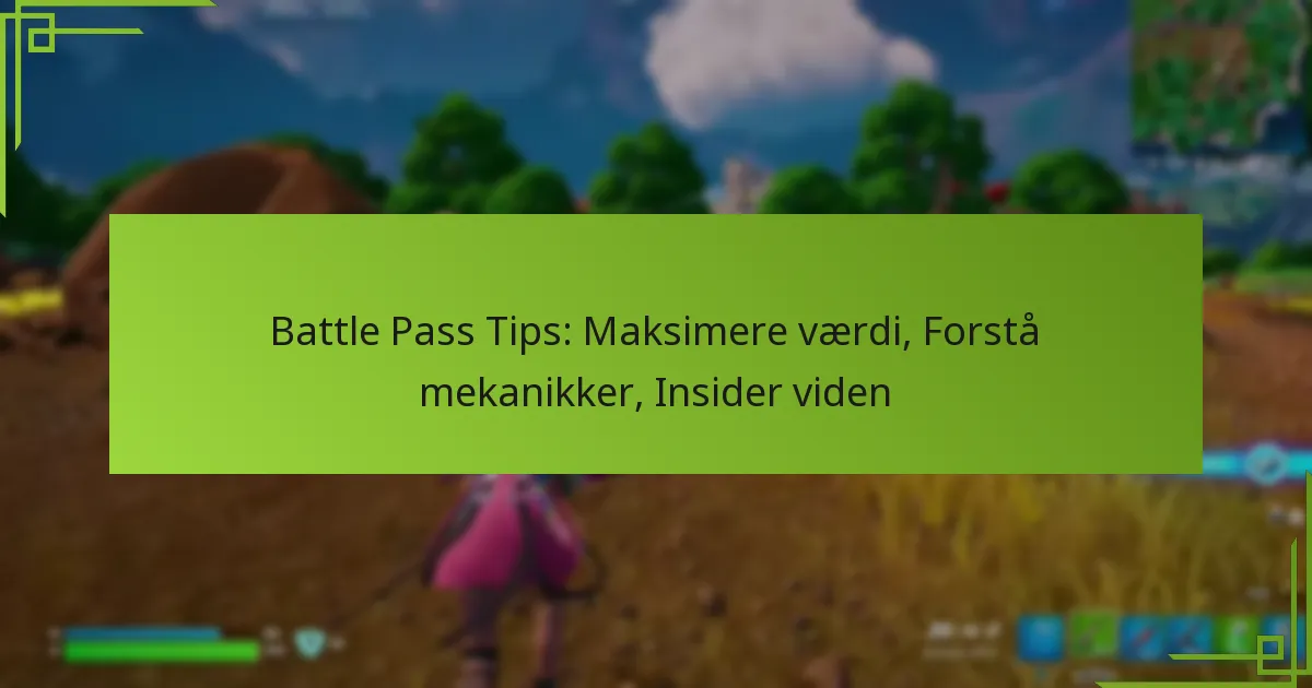 Battle Pass Tips: Maksimere værdi, Forstå mekanikker, Insider viden