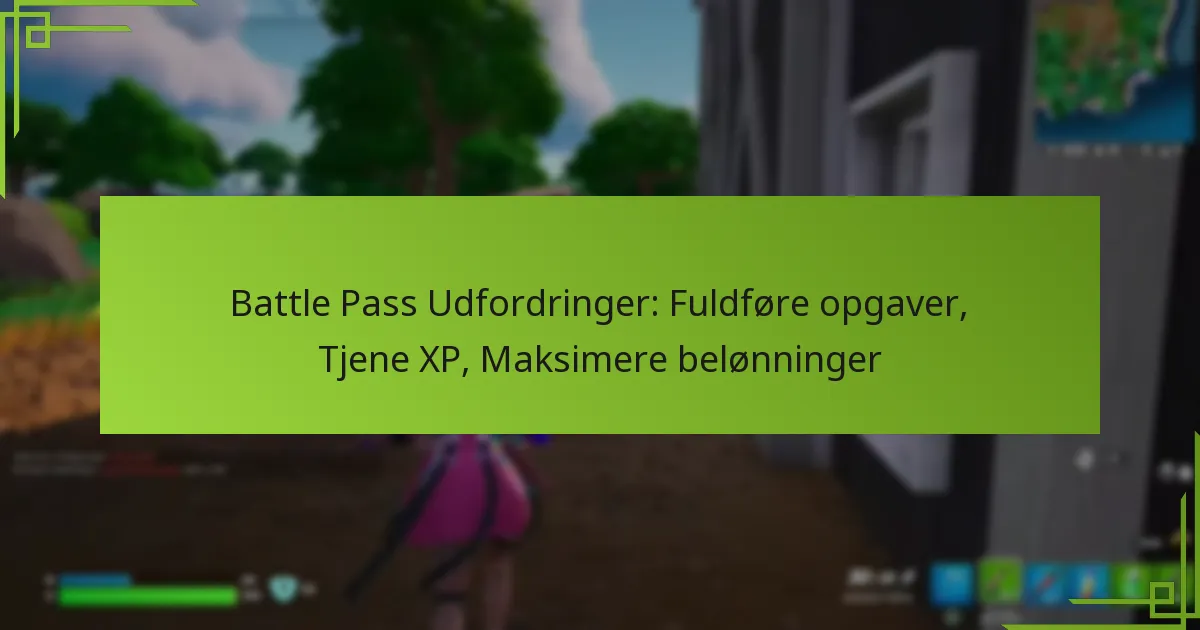 Battle Pass Udfordringer: Fuldføre opgaver, Tjene XP, Maksimere belønninger