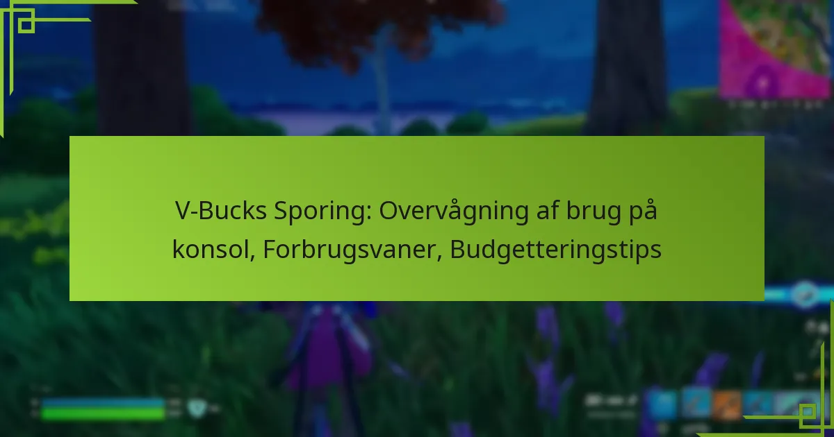 V-Bucks Sporing: Overvågning af brug på konsol, Forbrugsvaner, Budgetteringstips