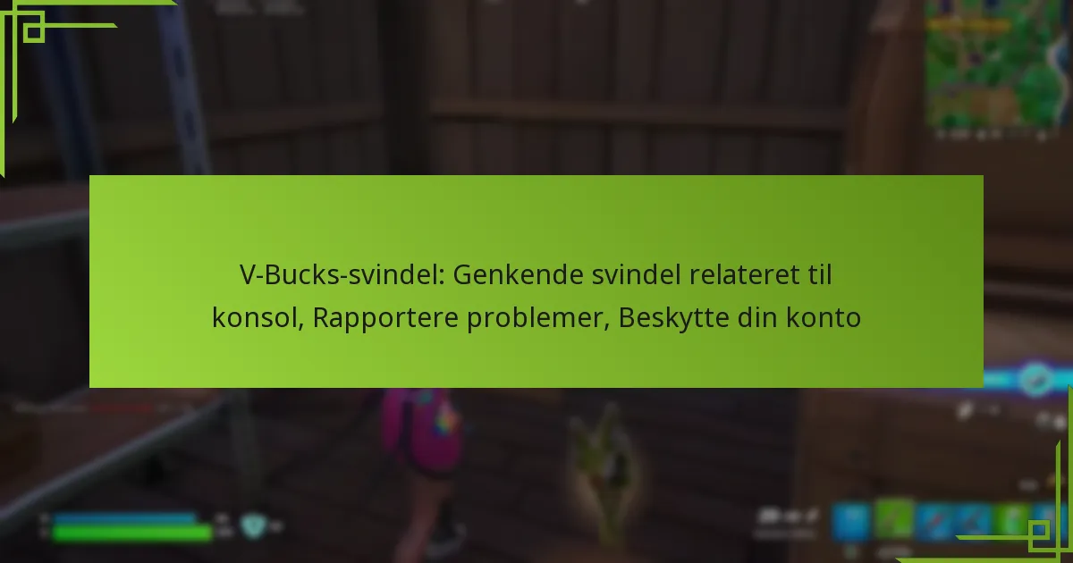 V-Bucks-svindel: Genkende svindel relateret til konsol, Rapportere problemer, Beskytte din konto