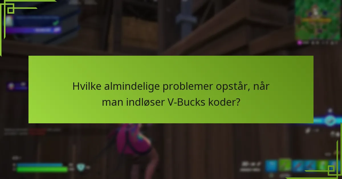 Hvilke almindelige problemer opstår, når man indløser V-Bucks koder?