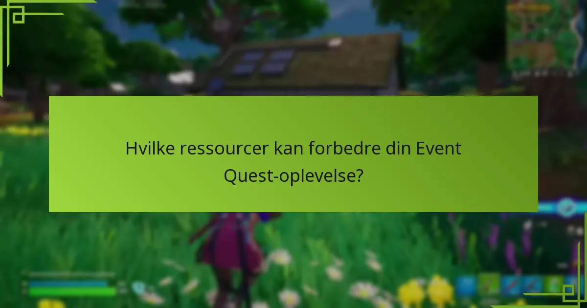 Hvilke ressourcer kan forbedre din Event Quest-oplevelse?