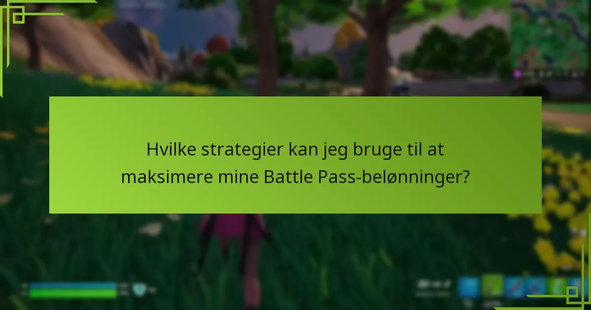 Hvilke strategier kan jeg bruge til at maksimere mine Battle Pass-belønninger?